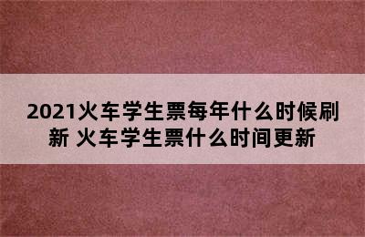 2021火车学生票每年什么时候刷新 火车学生票什么时间更新